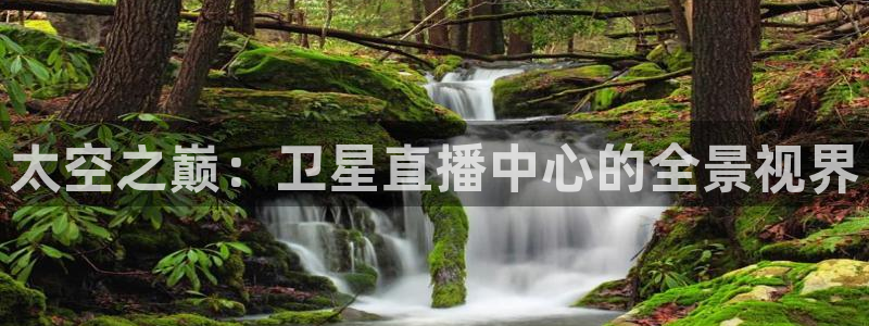 山猫体育免费直播亚冠：太空之巅：卫星直播中心的全景视界